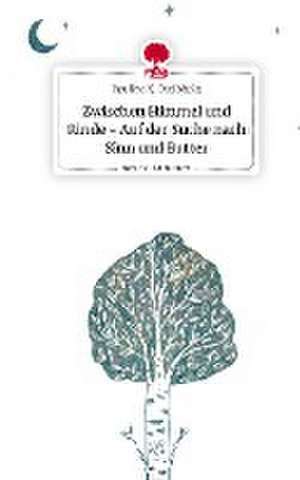 Zwischen Himmel und Rinde - Auf der Suche nach Sinn und Butter. Life is a Story - story.one de Pauline K. Dreibholz