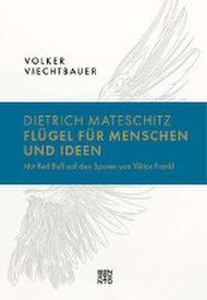 Dietrich Mateschitz: Flügel für Menschen und Ideen de Volker Viechtbauer