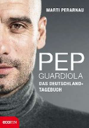 Pep Guardiola - Das Deutschland-Tagebuch de Martí Perarnau