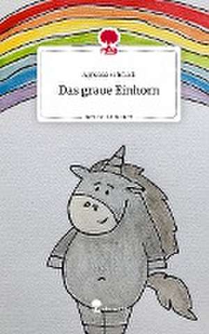 Das graue Einhorn. Life is a Story - story.one de Agnessa Schmick