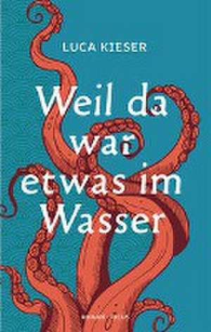 Weil da war etwas im Wasser de Luca Kieser