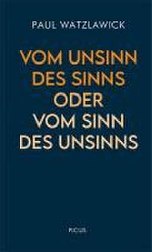 Vom Unsinn des Sinns oder vom Sinn des Unsinns de Paul Watzlawick