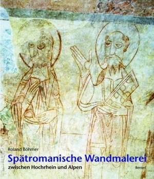 Spätromanische Wandmalerei zwischen Hochrhein und Alpen de Roland Böhmer