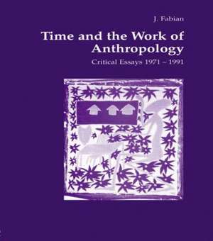 Time and the Work of Anthropology: Critical Essays 1971-1981 de Johanne Fabian