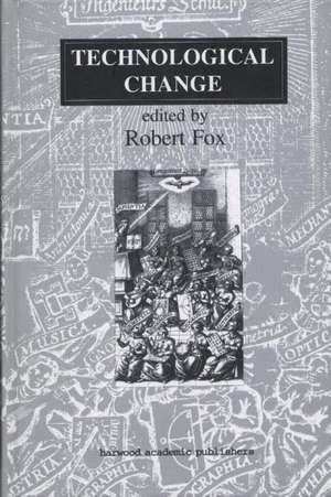 Technological Change: Methods and Themes in the History of Technology de Robert Fox