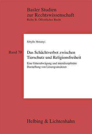 Das Schächtverbot zwischen Tierschutz und Religionsfreiheit de Sibylle Horanyi