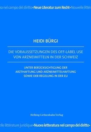 Die Voraussetzungen des Off-Label Use von Arzneimitteln in der Schweiz de Heidi Bürgi