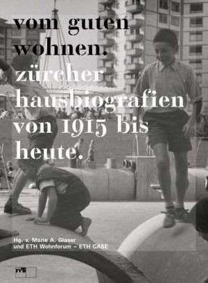 Vom guten Wohnen. Zürcher Hausbiografien von 1915 bis heute de Marie Antoinette Glaser