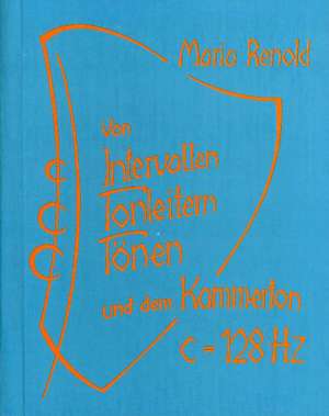 Von Intervallen, Tonleitern, Tönen und dem Kammerton c=128 Hertz de Maria Renold