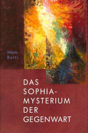 Das Sophia - Mysterium der Gegenwart de Mario Betti