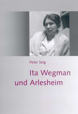 Ita Wegman und Arlesheim de Peter Selg