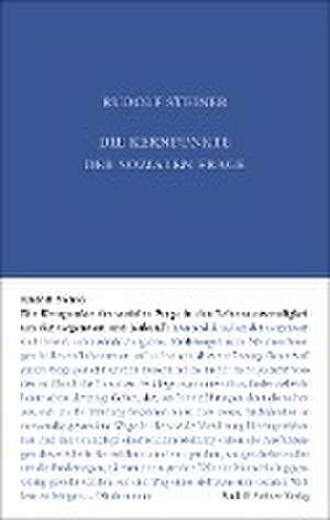 Die Kernpunkte der Sozialen Frage in den Lebensnotwendigkeiten der Gegenwart und Zukunft de Rudolf Steiner