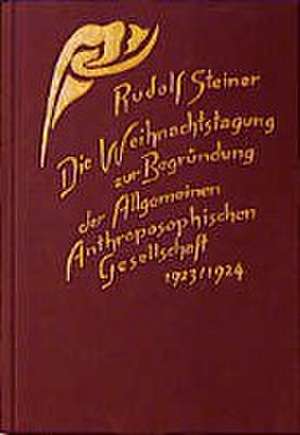 Die Weihnachtstagung zur Begründung der Allgemeinen Anthroposophischen Gesellschaft 1923/24 de Rudolf Steiner