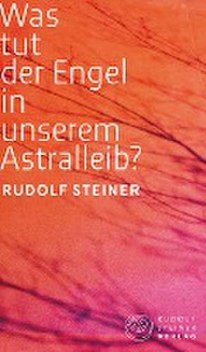 Was tut der Engel in unserem Astralleib? Wie finde ich den Christus? de Rudolf Steiner