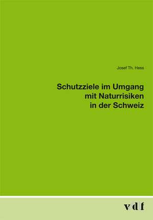 Schutzziele im Umgang mit Naturrisiken in der Schweiz de Josef T. Hess