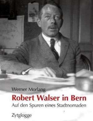 Robert Walser in Bern de Werner Morlang