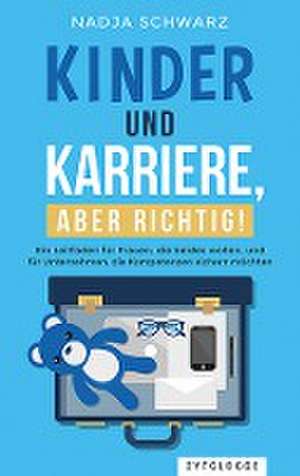 Kinder und Karriere, aber richtig! de Nadja Schwarz