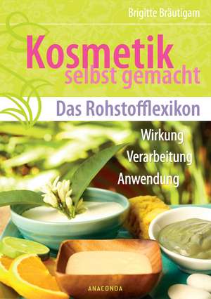 Kosmetik selbst gemacht - Das Rohstofflexikon de Brigitte Bräutigam