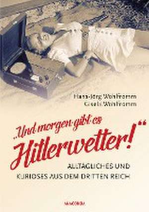 "Und morgen gibt es Hitlerwetter!" - Alltägliches und Kurioses aus dem Dritten Reich de Hans-Jörg Wohlfromm