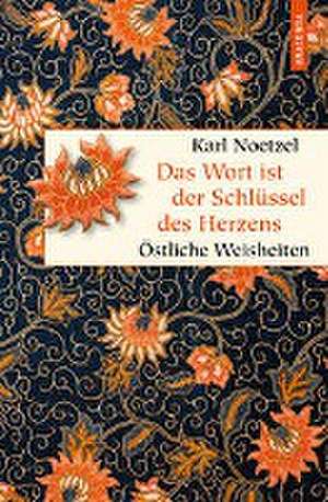 Das Wort ist der Schlüssel des Herzens. Östliche Weisheiten de Karl Noetzel