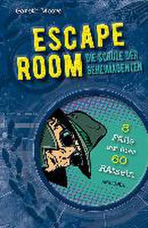 ESCAPE ROOM - Die Schule der Geheimagenten. 8 Kriminalfälle mit über 60 Rätseln de Gareth Moore