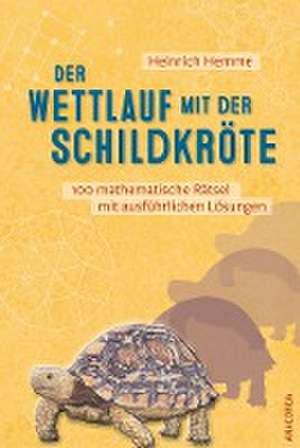 Der Wettlauf mit der Schildkröte. 100 mathematische Rätsel mit ausführlichen Lösungen de Heinrich Hemme