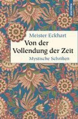 Von der Vollendung der Zeit. Mystische Schriften de Eckhart Meister