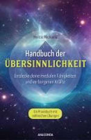 Handbuch der Übersinnlichkeit. Entdecke deine medialen Fähigkeiten und verborgenen Kräfte. Ein Praxisbuch mit zahlreichen Übungen de Mystic Michaela