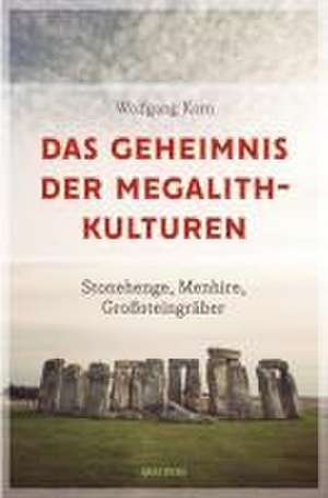 Das Geheimnis der Megalithkulturen. Stonehenge, Menhire, Großsteingräber de Wolfgang Korn