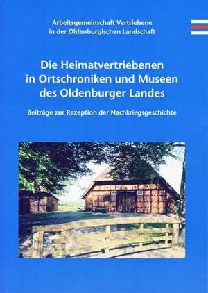 Die Heimatvertriebenen in Ortschroniken und Museen des Oldenburger Landes de Hans-Ulrich Minke