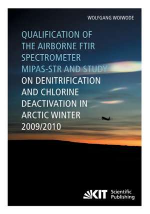 Qualification of the airborne FTIR spectrometer MIPAS-STR and study on denitrification and chlorine deactivation in Arctic winter 2009/10 de Wolfgang Woiwode