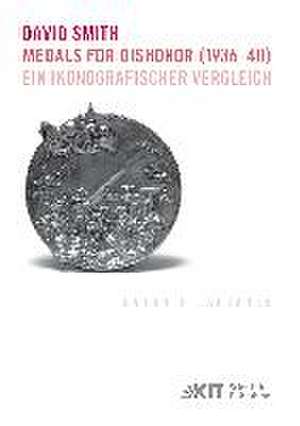 David Smith - Medals for Dishonor (1936-40). Ein ikonografischer Vergleich de Cathrin Langanke