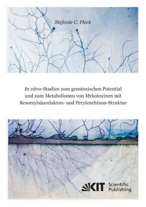 In vitro-Studien zum genotoxischen Potential und zum Metabolismus von Mykotoxinen mit Resorcylsäurelakton- und Perylenchinon-Struktur de Stefanie Christina Fleck