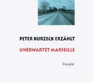 Peter Kurzeck erzählt Unerwartet Marseille de Peter Kurzeck