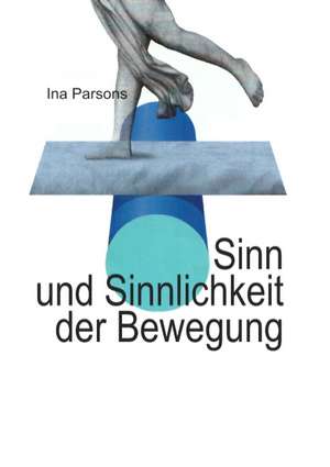 Sinn und Sinnlichkeit der Bewegung de Ina Parsons