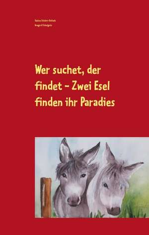 Wer suchet, der findet - Zwei Esel finden ihr Paradies de Sabine Schütt-Schlarb