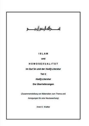 Islam Und Homosexualitat Im Qur'an Und Der Hadit-Literatur: Korper de Amin K. Waltter