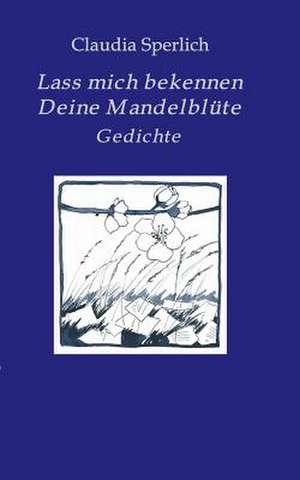 Lass Mich Bekennen Deine Mandelblute: Korper de Claudia Sperlich