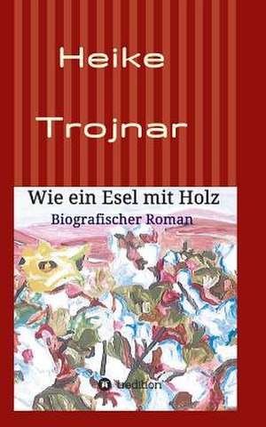 Wie Ein Esel Mit Holz: Korper de Heike Trojnar