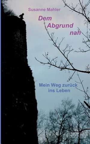 Dem Abgrund Nah: Korper de Susanne Mahler