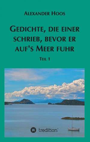 Gedichte, Die Einer Schrieb, Bevor Er Aufs Meer Fuhr: Korper de Alexander Hoos