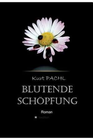 Blutende Schopfung: Wie Ich Meine Chronischen Krankheiten, Konflikte Und Krisen Heilte Und Meine Kuhnsten Traume Ubertraf de Kurt Pachl