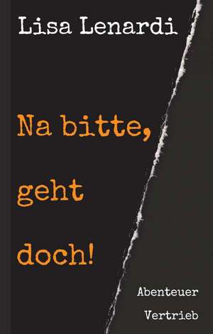 Na Bitte, Geht Doch!: Wie Ich Meine Chronischen Krankheiten, Konflikte Und Krisen Heilte Und Meine Kuhnsten Traume Ubertraf de Lisa Lenardi
