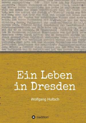 Ein Leben in Dresden de Wolfgang Hultsch