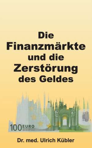 Die Finanzmarkte Und Die Zerstorung Des Geldes: Hamburg - Schanghai - Hamburg de Dr. med Ulrich Kübler