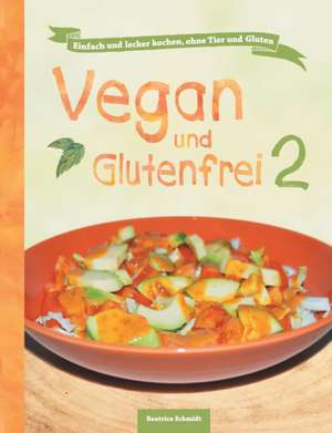 Vegan und Glutenfrei 2 de Beatrice Schmidt