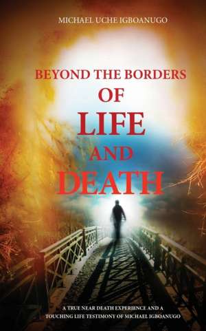 BEYOND THE BORDERS OF LIFE AND DEATH de Michael Uche Igboanugo