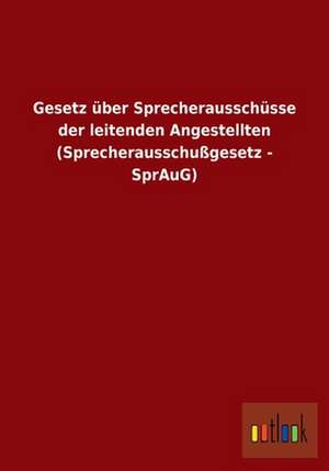 Gesetz über Sprecherausschüsse der leitenden Angestellten (Sprecherausschußgesetz - SprAuG) de Ohne Autor