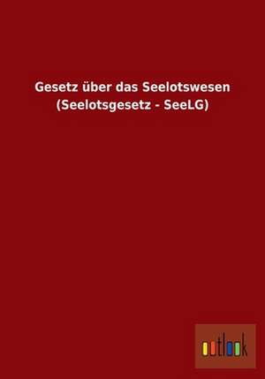 Gesetz über das Seelotswesen (Seelotsgesetz - SeeLG) de Ohne Autor