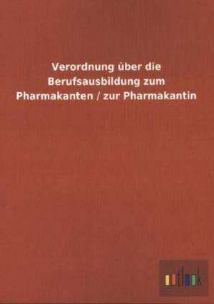 Verordnung über die Berufsausbildung zum Pharmakanten / zur Pharmakantin de ohne Autor